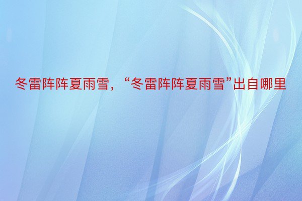 冬雷阵阵夏雨雪，“冬雷阵阵夏雨雪”出自哪里