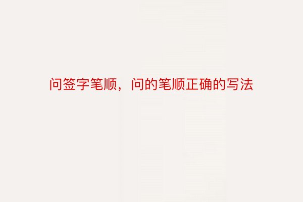 问签字笔顺，问的笔顺正确的写法